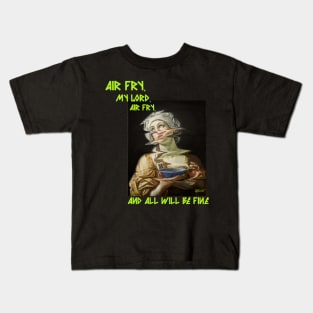 Air Fry, My Lord, Air Fry, and All Will Be Well Kids T-Shirt